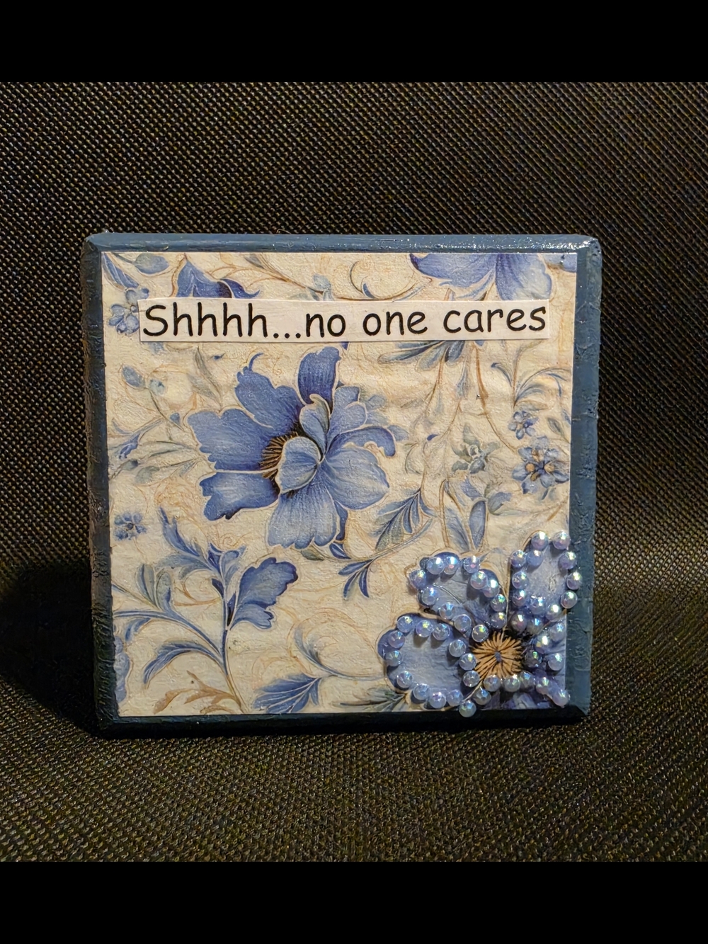Handmade Decorative Blue Floral Plaque "Shhhh...no one cares" Desk Sitter.